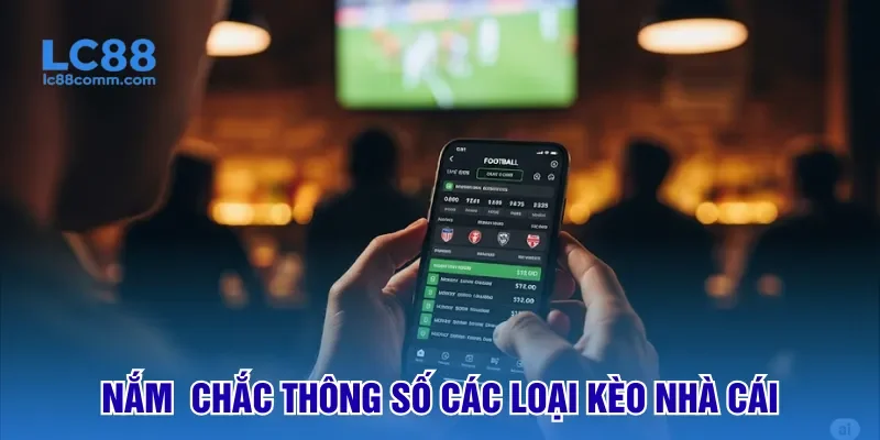 Nắm chắc thông số các loại kèo nhà cái